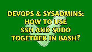 DevOps & SysAdmins: How to use ssh and sudo together in bash? (3 Solutions!!)