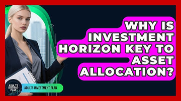Why Is Investment Horizon Key To Asset Allocation? - Adults Investment Plan