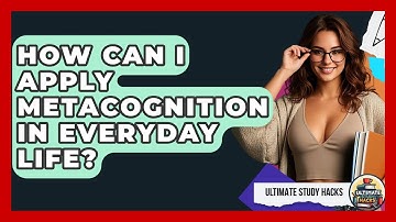 How Can I Apply Metacognition In Everyday Life? - Ultimate Study Hacks