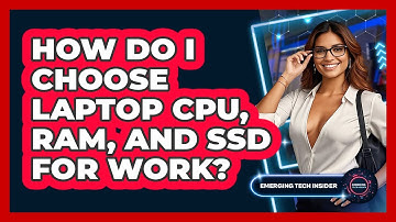 How Do I Choose Laptop CPU, RAM, And SSD For Work? - Emerging Tech Insider