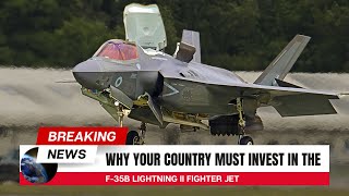 Why Your Country Must Invest in the F-35B Lightning II Fighter Jet