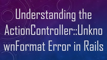 Understanding the ActionController::UnknownFormat Error in Rails