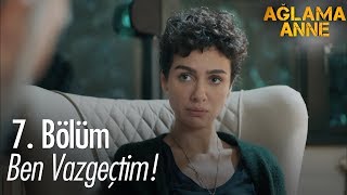 Ben Vazgeçtim - Ağlama Anne 7. Bölüm