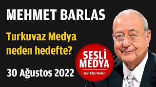 Mehmet Barlas - Turkuvaz Medya neden hedefte? | 30 Ağustos 2022 | SESLİ MEDYA | Sesli Köşe
