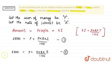 A sum of money lent out at simple interest amounts to ₹2880 in 2 years and to ₹3600 in 5 years. ...