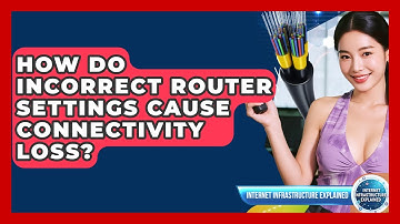 How Do Incorrect Router Settings Cause Connectivity Loss? - Internet Infrastructure Explained