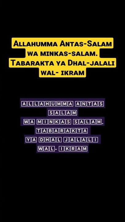 Allahumma Antas-Salam wa minkas-salam. Tabarakta ya Dhal-jalali wal- ikram