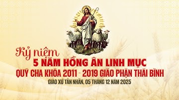 THÁNH LỄ TẠ ƠN - MỪNG KỶ NIỆM 5 NĂM HỒNG ÂN  LINH MỤC | QUÝ CHA KHÓA 2011-2019 | 05.12.2025