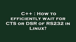 C++ : How to efficiently wait for CTS or DSR of RS232 in Linux?