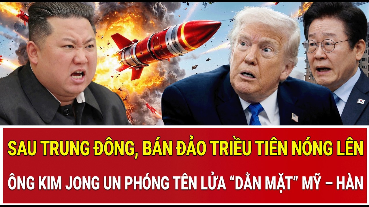 Sau Trung Đông, bán đảo Triều Tiên nóng lên: Ông Kim Jong Un phóng tên lửa “dằn mặt” Mỹ – Hàn