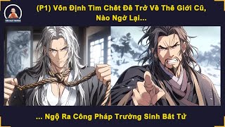 (P1) Vốn Định Tìm Chết Để Trở Về Thế Giới Cũ, Nào Ngờ Lại Ngộ Ra Công Pháp Trường Sinh Bất Tử!