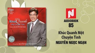 Nguyễn Ngọc Ngạn | Khúc Quanh Một Chuyện Tình (Audiobook 85)