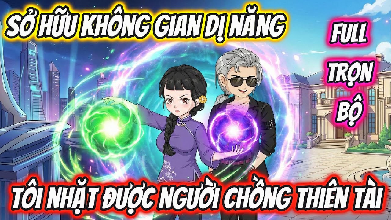 Full Trọn Bộ | Sở Hữu Không Gian Dị Năng Tôi Nhặt Được Người Chồng Thiên Tài | AD Review