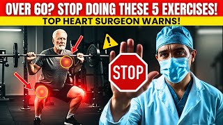 Over 60? Heart Surgeon Warns About These 5 Exercises | Senior Health Tips