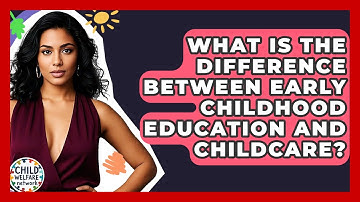 What Is The Difference Between Early Childhood Education And Childcare? - Child Welfare Network