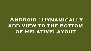 Android : Dynamically add view to the bottom of RelativeLayout
