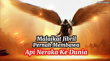 Inilah Kisah Malaikat Jibril Membawa Api Neraka ke Dunia!!