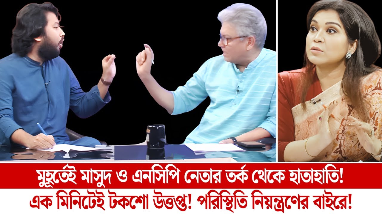 মুহূর্তেই মাসুদ ও এনসিপি নেতার তর্ক থেকে হাতাহাতি! মিনিটেই টকশো উত্তপ্ত! পরিস্থিতি নিয়ন্ত্রণের বাইরে