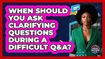 When Should You Ask Clarifying Questions During A Difficult Q&A? - Social Success Club