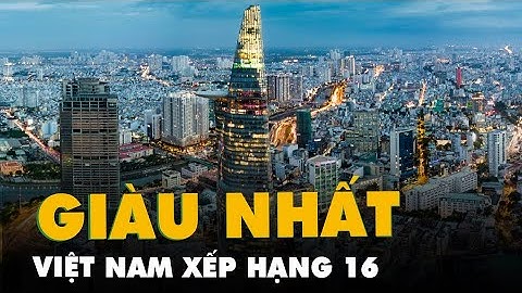 Việt nam giàu thứ bao nhiêu trên thế giới năm 2024