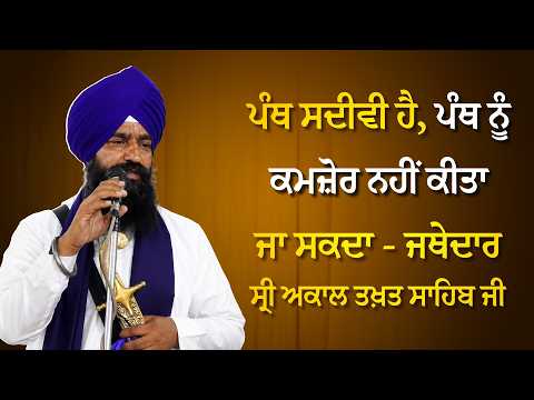 ਪੰਥ ਸਦੀਵੀ ਹੈ, ਪੰਥ ਨੂੰ ਕਮਜ਼ੋਰ ਨਹੀਂ ਕੀਤਾ ਜਾ ਸਕਦਾ - ਜਥੇਦਾਰ ਸ੍ਰੀ ਅਕਾਲ ਤਖ਼ਤ ਸਾਹਿਬ ਜੀ