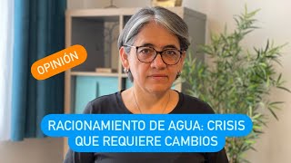 Racionamiento de agua: crisis que requiere cambios