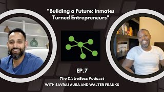 Ep 7: Walter Franks, DistroBoss Network: "Building a Future: Inmates Turned Entrepreneurs"