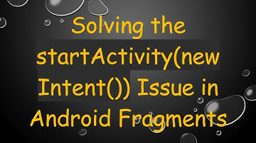 Solving the startActivity(new Intent()) Issue in Android Fragments