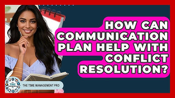 How Can Communication Plan Help With Conflict Resolution? - The Time Management Pro