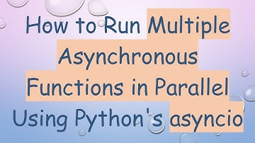 How to Run Multiple Asynchronous Functions in Parallel Using Python