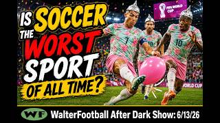 Is Soccer the Worst Sport of All Time? WalterFootball.com After Dark, June 13, 2026