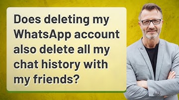 Does deleting my WhatsApp account also delete all my chat history with my friends?