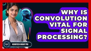 Why Is Convolution Vital For Signal Processing? - Neurotech Insight Pro