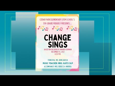 Cedar Park Elementary STEM School's 5th Grade proudly presents CHANGE SINGS