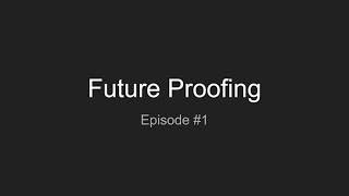 Future Proofing Episode #1