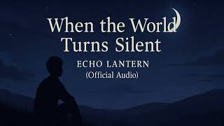 When the World Turns Silent - Echo Lantern (Official Audio)