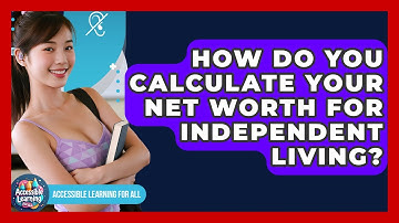 How Do You Calculate Your Net Worth For Independent Living? - Accessible Learning For All