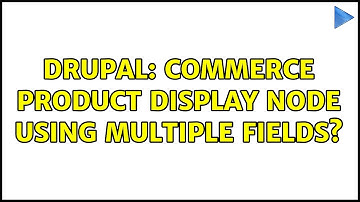 Drupal: Commerce Product Display Node using Multiple Fields? (2 Solutions!!)