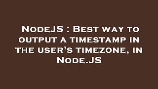 NodeJS : Best way to output a timestamp in the user's timezone, in Node.JS