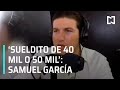 Hay gente valiosa que vive con un sueldito de 40 50 mil pesos dice samuel garca  despierta