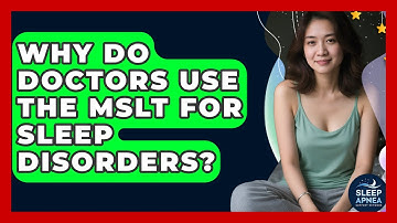 Why Do Doctors Use The MSLT For Sleep Disorders? - Sleep Apnea Support Network