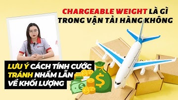 CHARGEABLE WEIGHT TRONG VẬN TẢI HÀNG KHÔNG ~ TẠI SAO KHÔNG DÙNG KHỐI LƯỢNG THỰC TẾ ĐỂ TÍNH CƯỚC