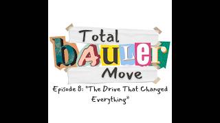 Total Bauler Move - Episode 8 - The Drive That Changed Everything