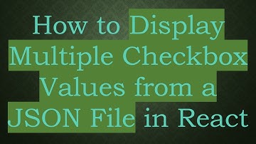 How to Display Multiple Checkbox Values from a JSON File in React
