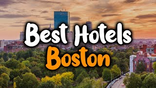 Best Hotels in Boston, Massachusetts  For Families, Couples, Work Trips, Budget & Luxury