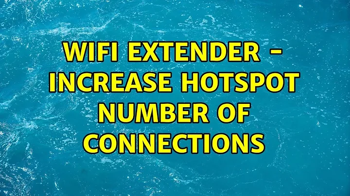 WiFi Extender - increase HotSpot number of connections (2 Solutions!!)