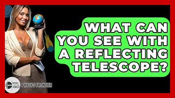 What Can You See With A Reflecting Telescope? - Physics Frontier