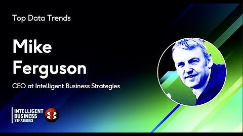 Top Data Trends with Mike Ferguson, CEO at Intelligent Business Strategies