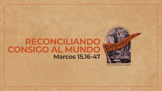 Marcos 15.1647 — Reconciliando consigo al mundo.