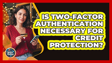 Is Two-Factor Authentication Necessary For Credit Protection?